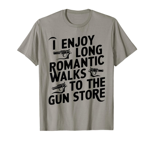 Firearm Humor I Enjoy Long Romantic Walks to the Gun Store T-Shirt