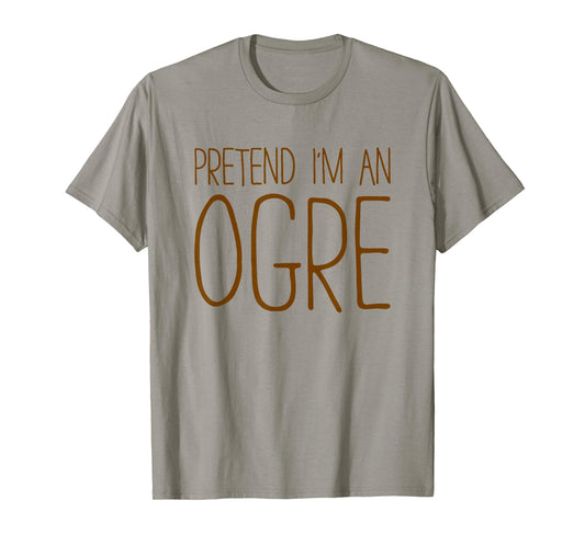 Pretend I'm an Ogre Shirt Adult Kids Men Women Ogre Costume T-Shirt