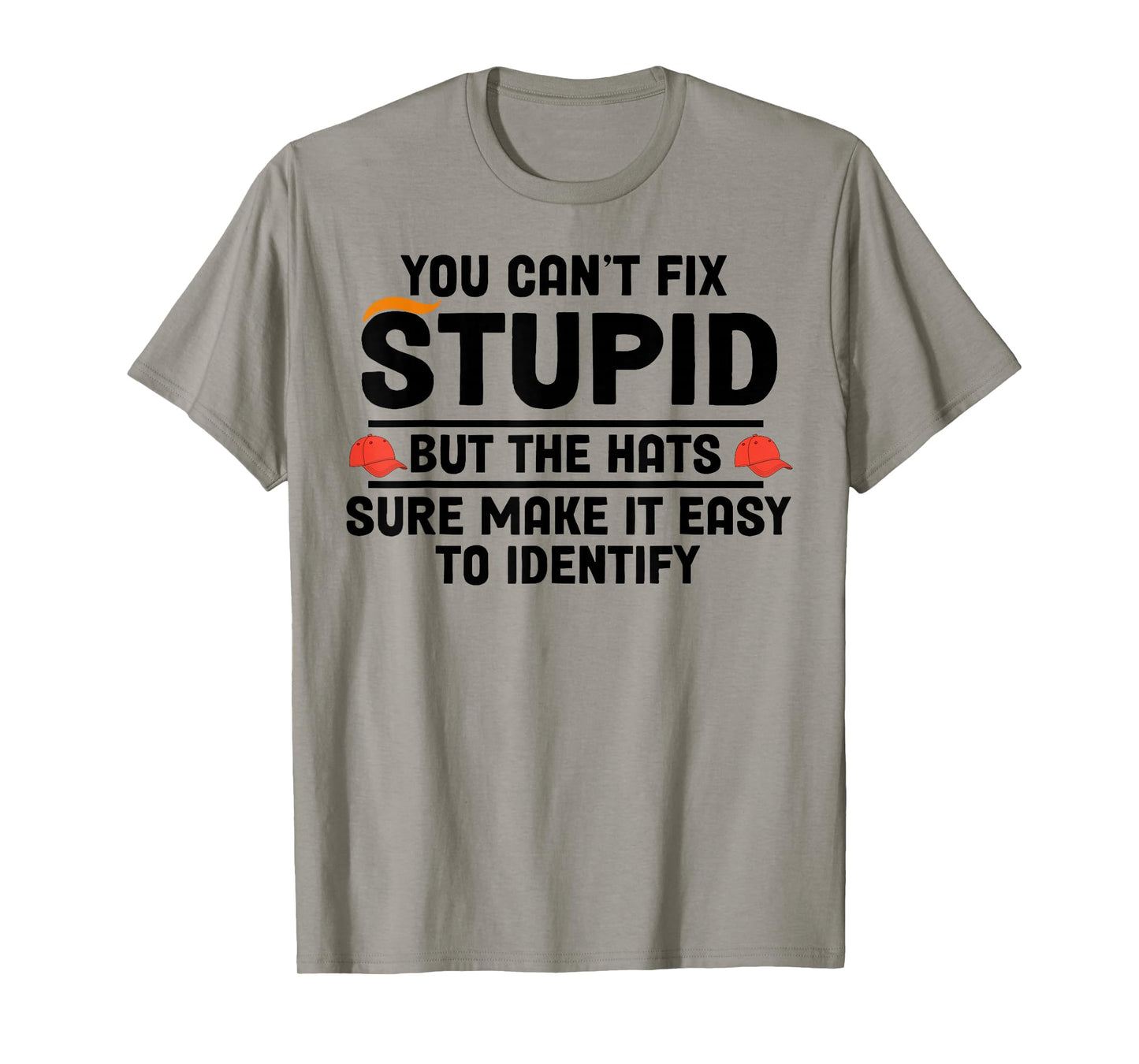 You Can't Fix Stupid But The Hats Sure Make It Easy T-Shirt