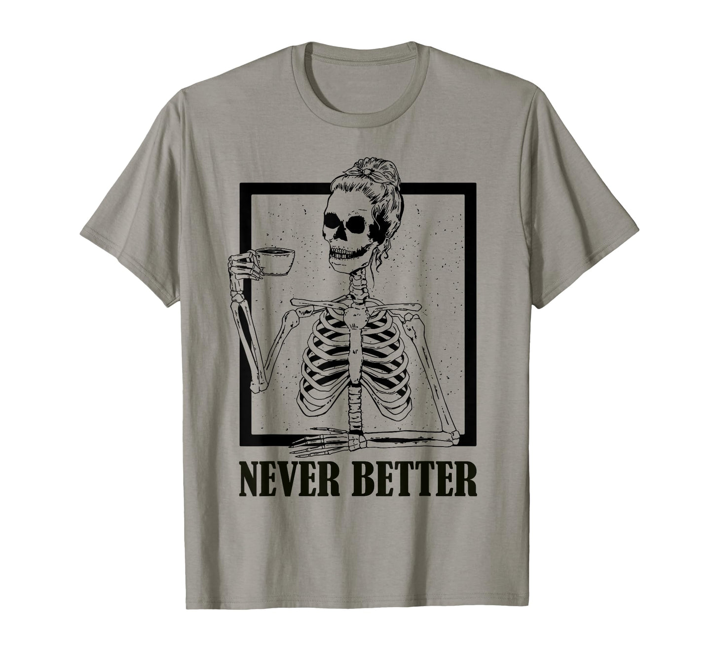 Never Better Skeleton Coffee Funny Skull Halloween Women Men T-Shirt