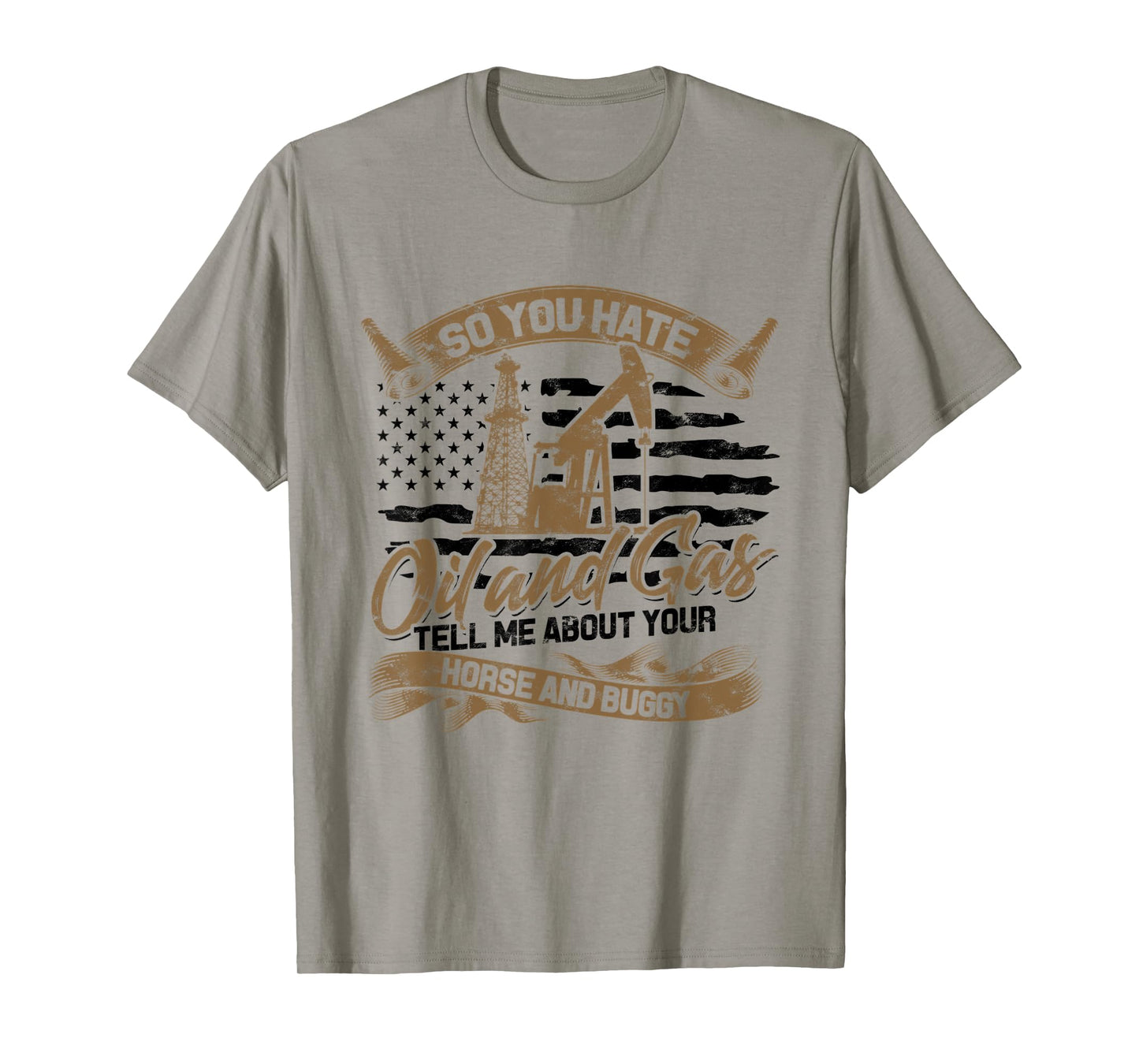 You Hate Oil and Gas - US Flag Oilfield Patriot T-Shirt