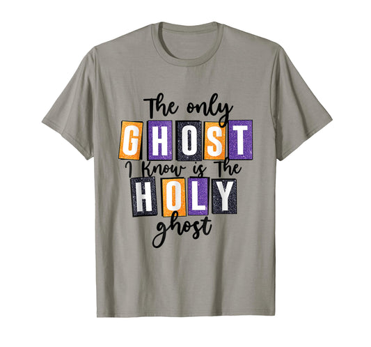 The Only Ghost I Know Is The Holy Ghost Halloween Costume T-Shirt
