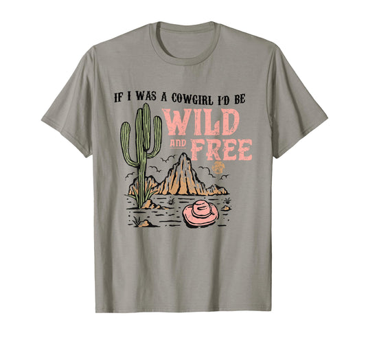 Cowgirl Horses Desert If I Was Cowgirl I'd Be Wild And Free T-Shirt
