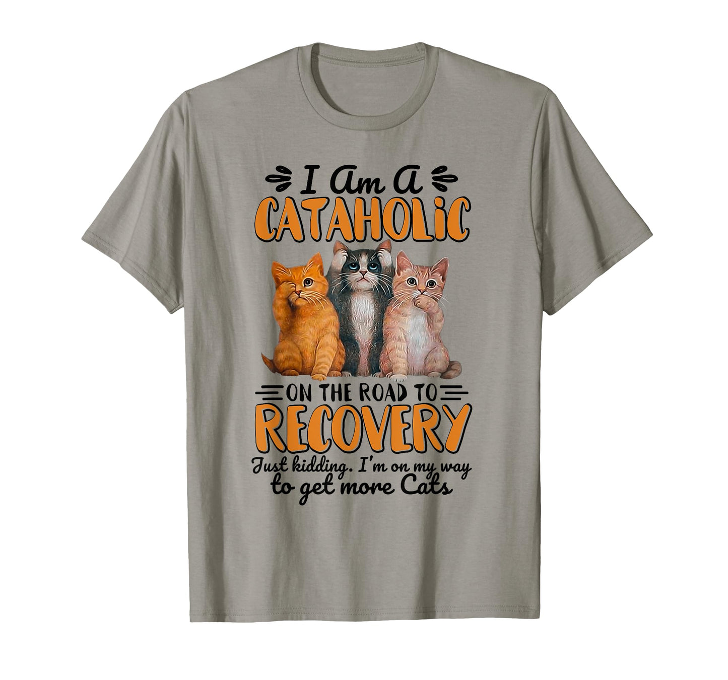 I Am A Cataholic On The Road To Recovery Just Kidding T-Shirt