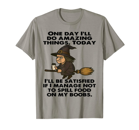 Witch One Day I'll Do Amazing Things Today I'll Be Satisfied T-Shirt