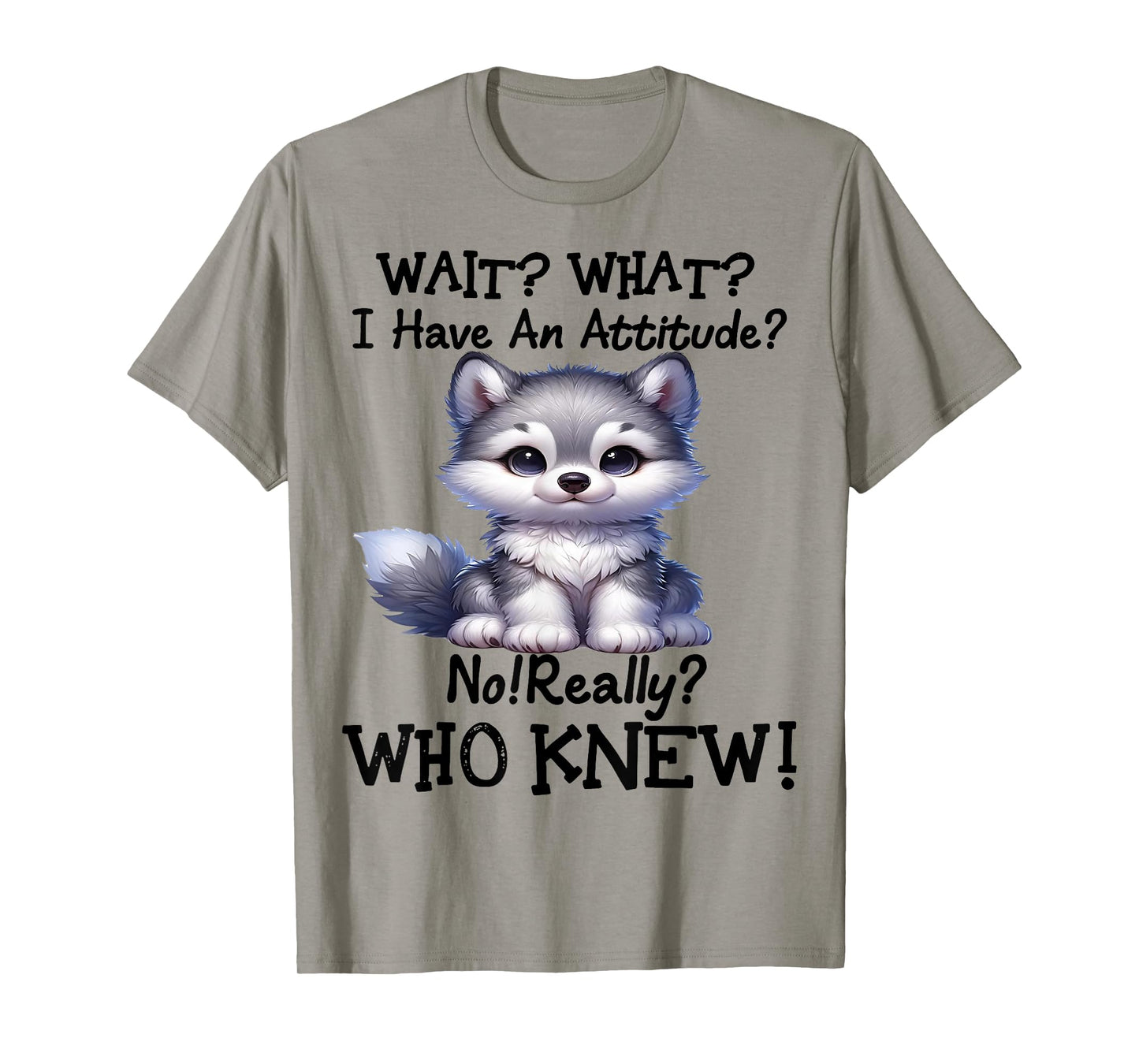 Cute Wolf Wait What I Have An Attitude T-Shirt