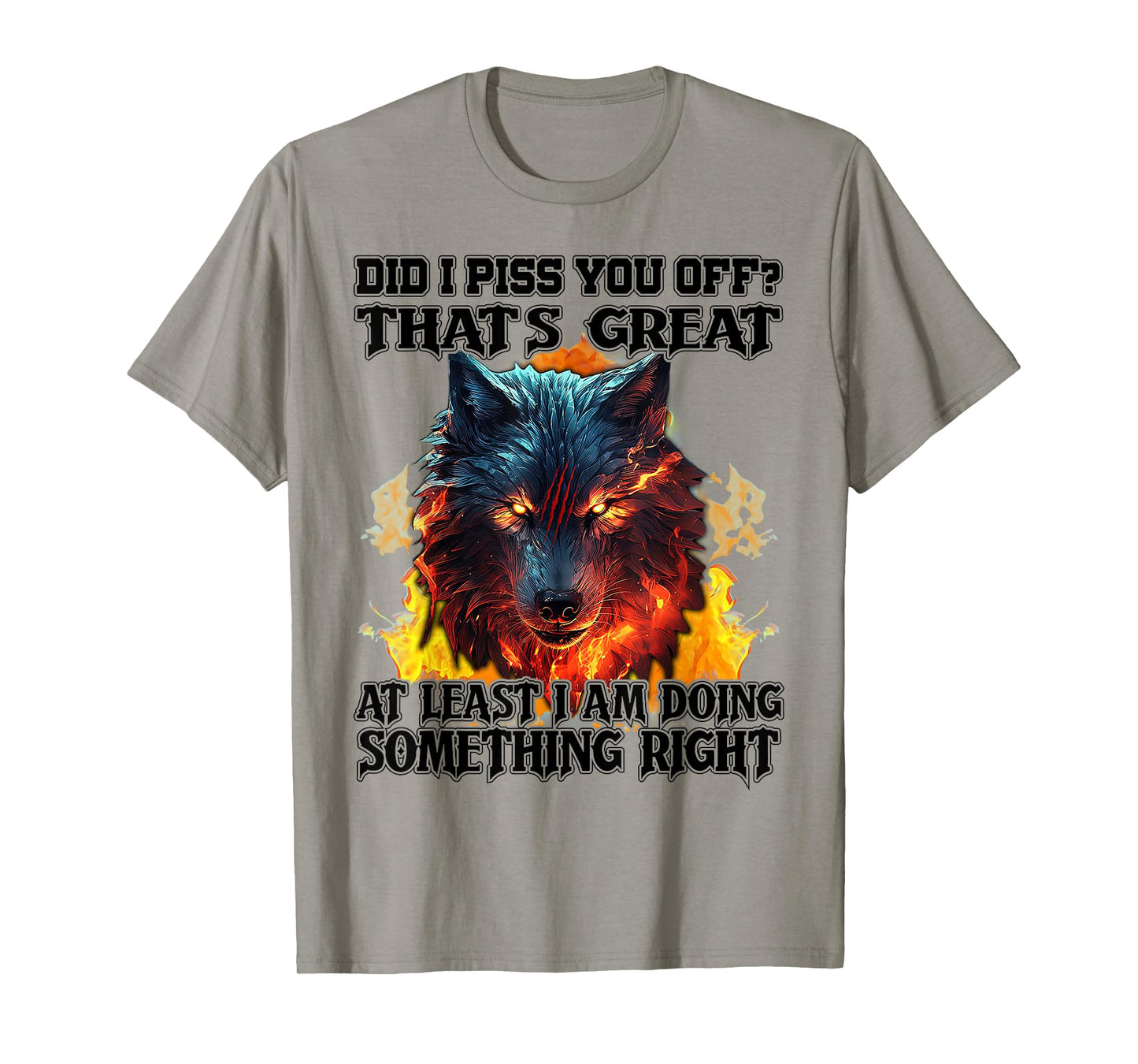 Wolf Did I Piss You Off That's Great At Least I Am Doing T-Shirt