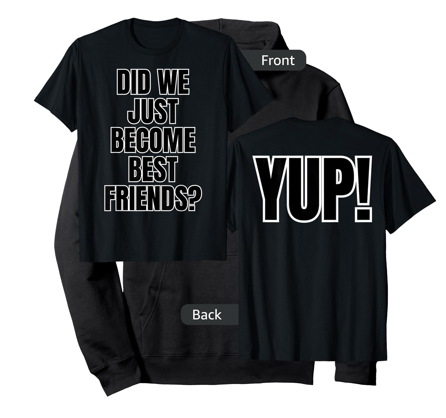 Did We Just Become Best Friends - YUP! labeled on both sides T-Shirt