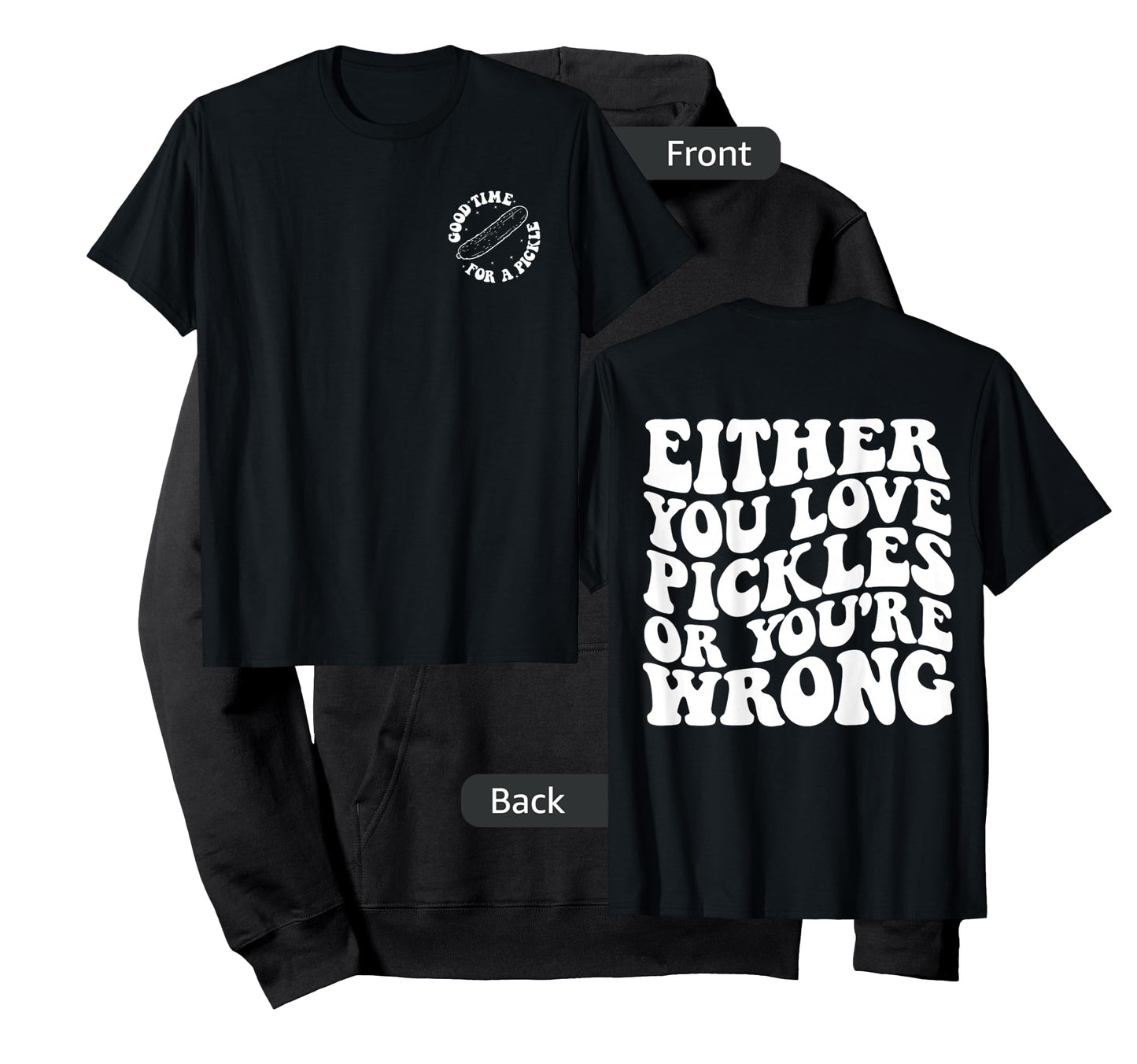 Either you love pickles or you're wrong front & back T-Shirt