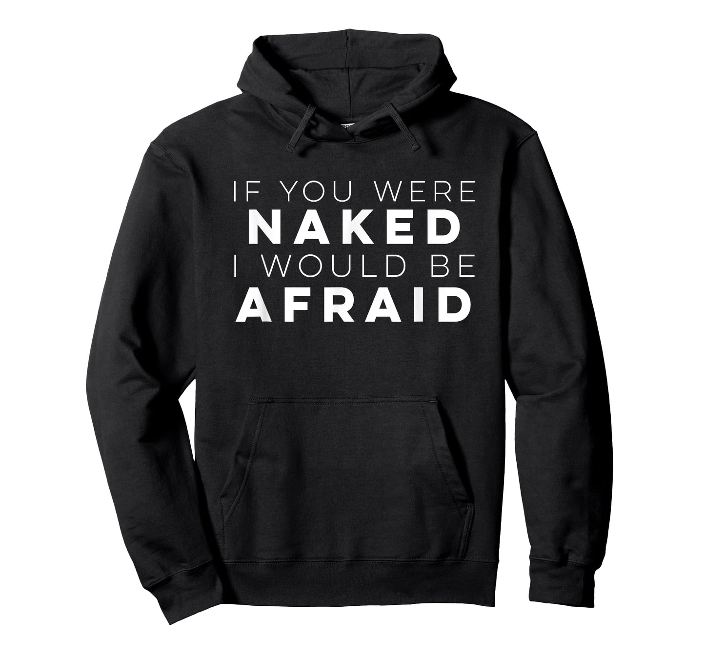 If You Were Naked I Would Be Afraid t Shirt T-Shirt