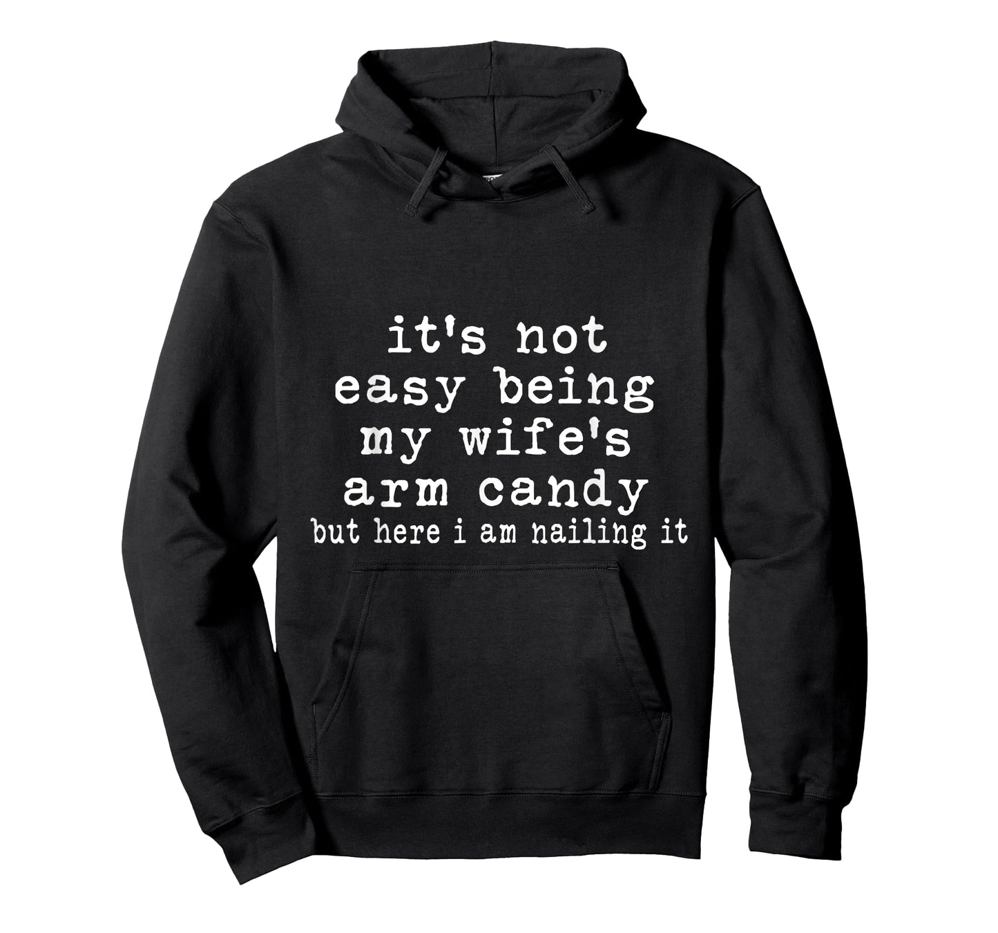 It's Not Easy Being My Wife's Arm Candy But Here I Am Nailin T-Shirt