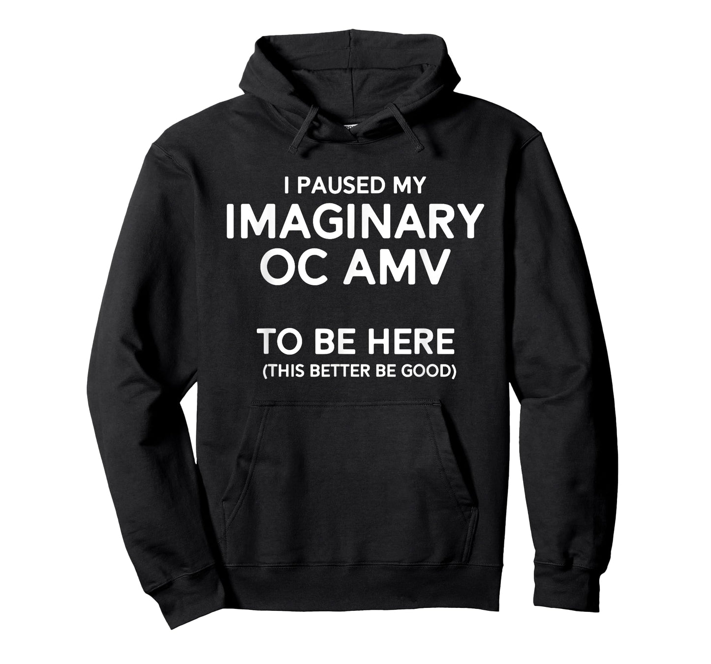 I Paused My Imaginary Oc Amv To Be Here (Better Be Good) T-Shirt