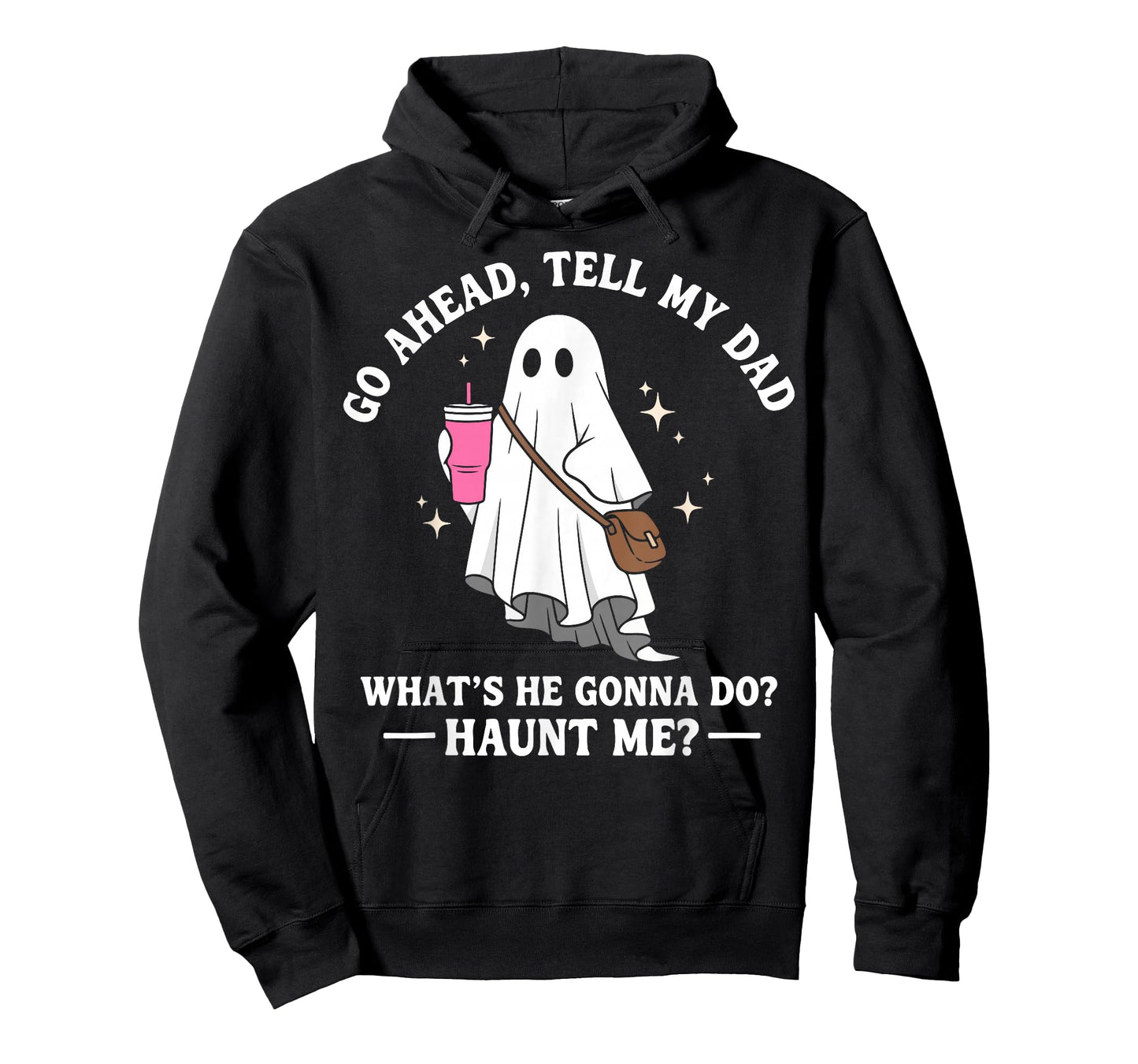 Go Ahead Tell My Dad What's He Gonna Do? Haunt Me T-Shirt