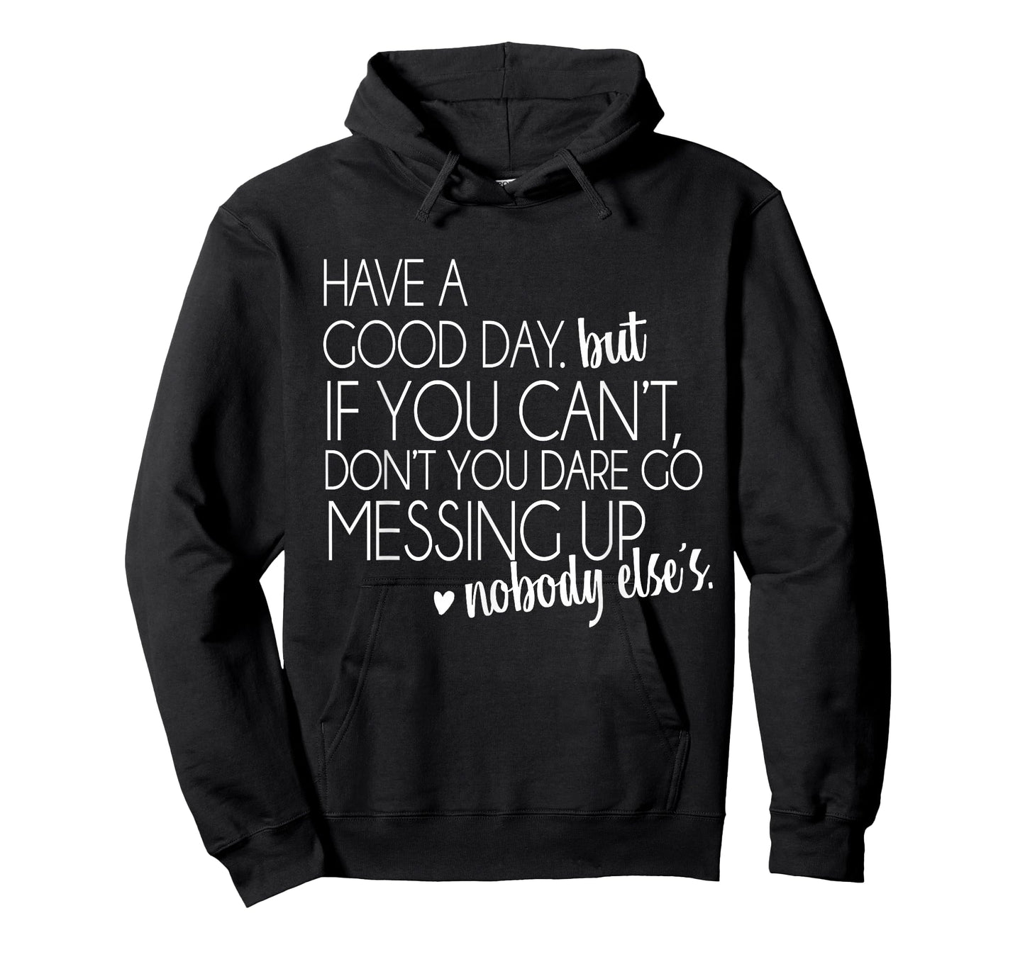 Have a Good Day But If You Cant T-Shirt Small