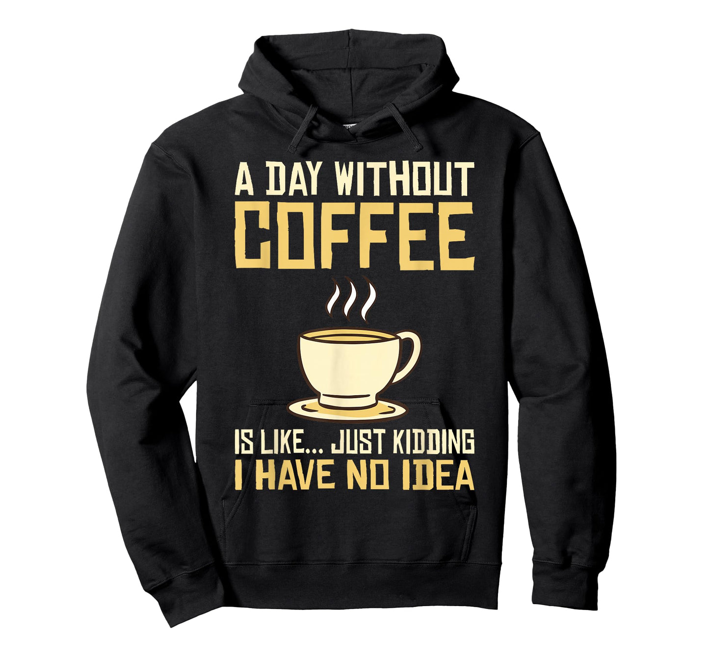 A Day without Coffee is like just kidding i have no idea T-Shirt