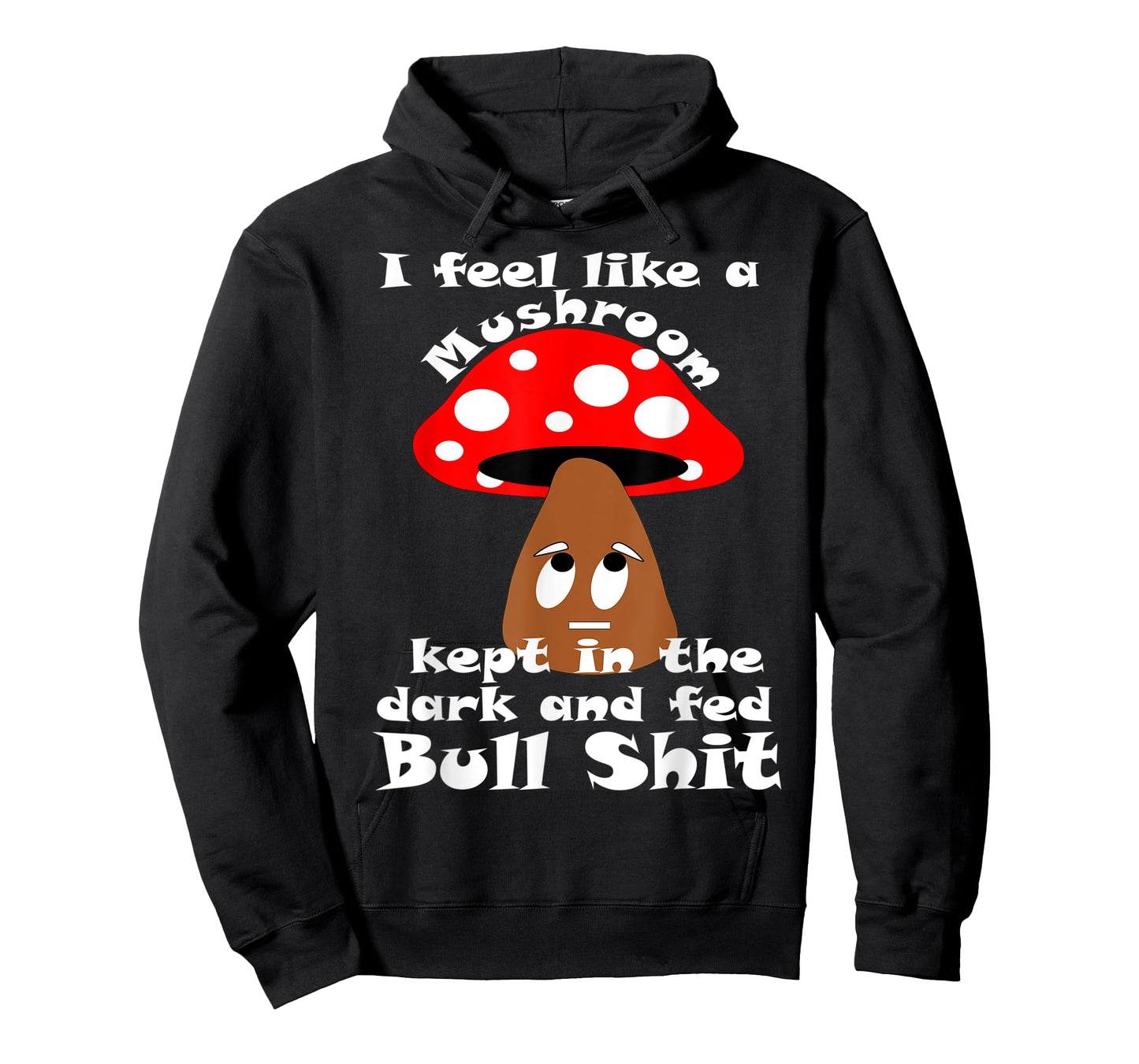 Sarcastic Feel Like a Mushroom, Kept In The Dark Funny T-Shirt