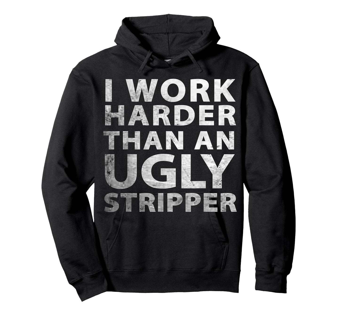 I Work Harder Than an Ugly Stripper Funny Graphic T-Shirt
