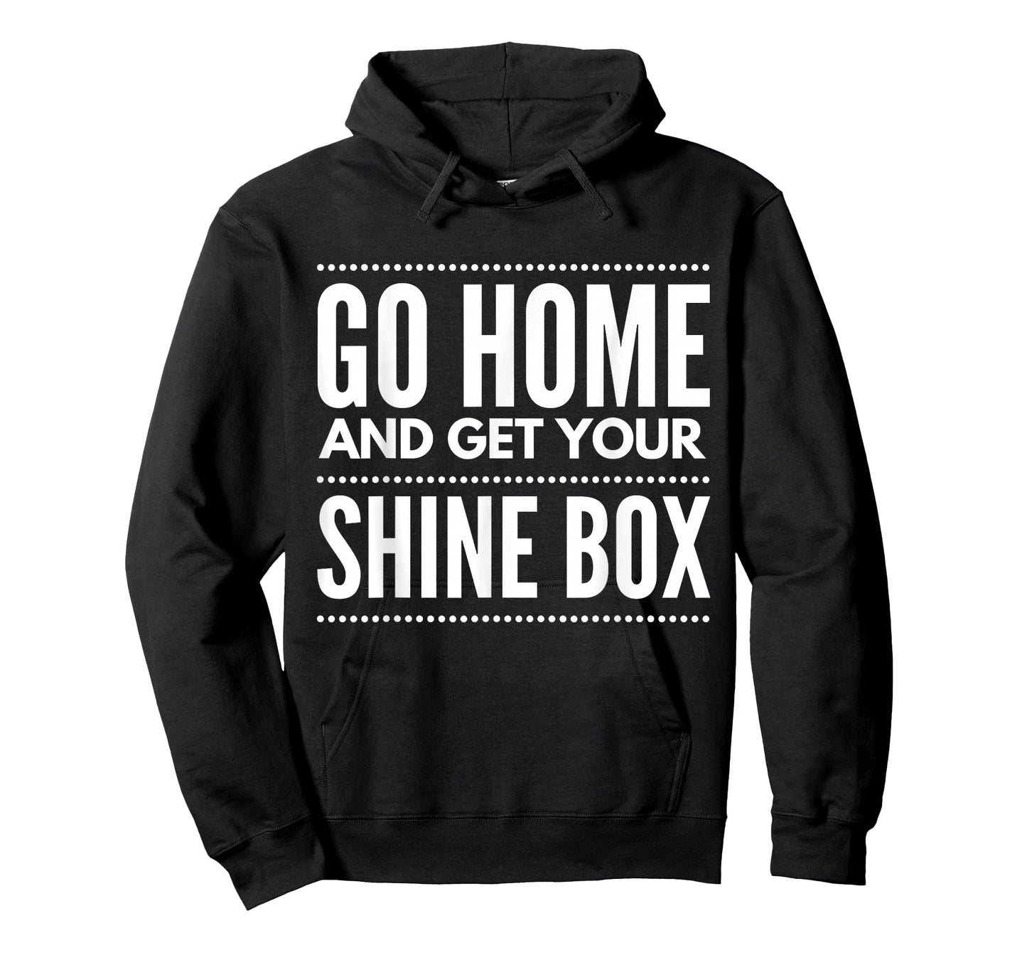 Go Home And Get Your Shine Box - T Shirt for Men and Women T-Shirt