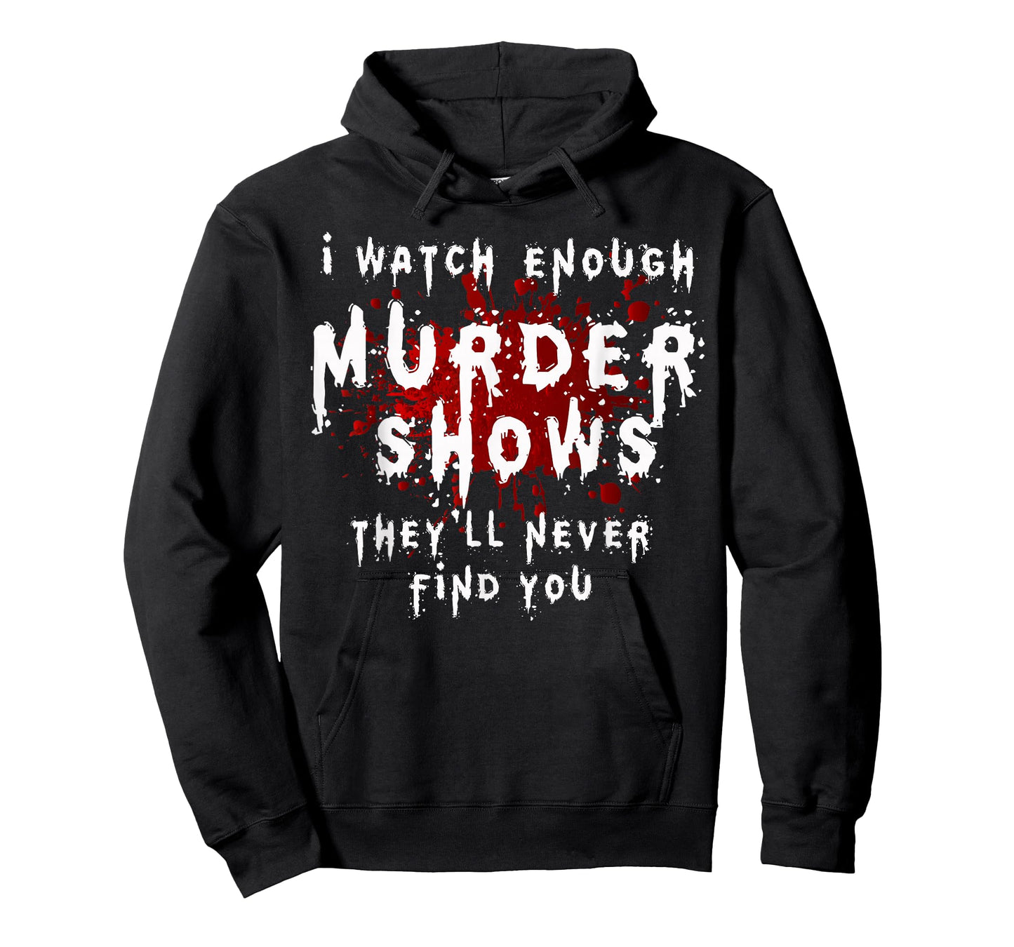 I Watch Enough Murder Shows They´ll Never Find You T-Shirt