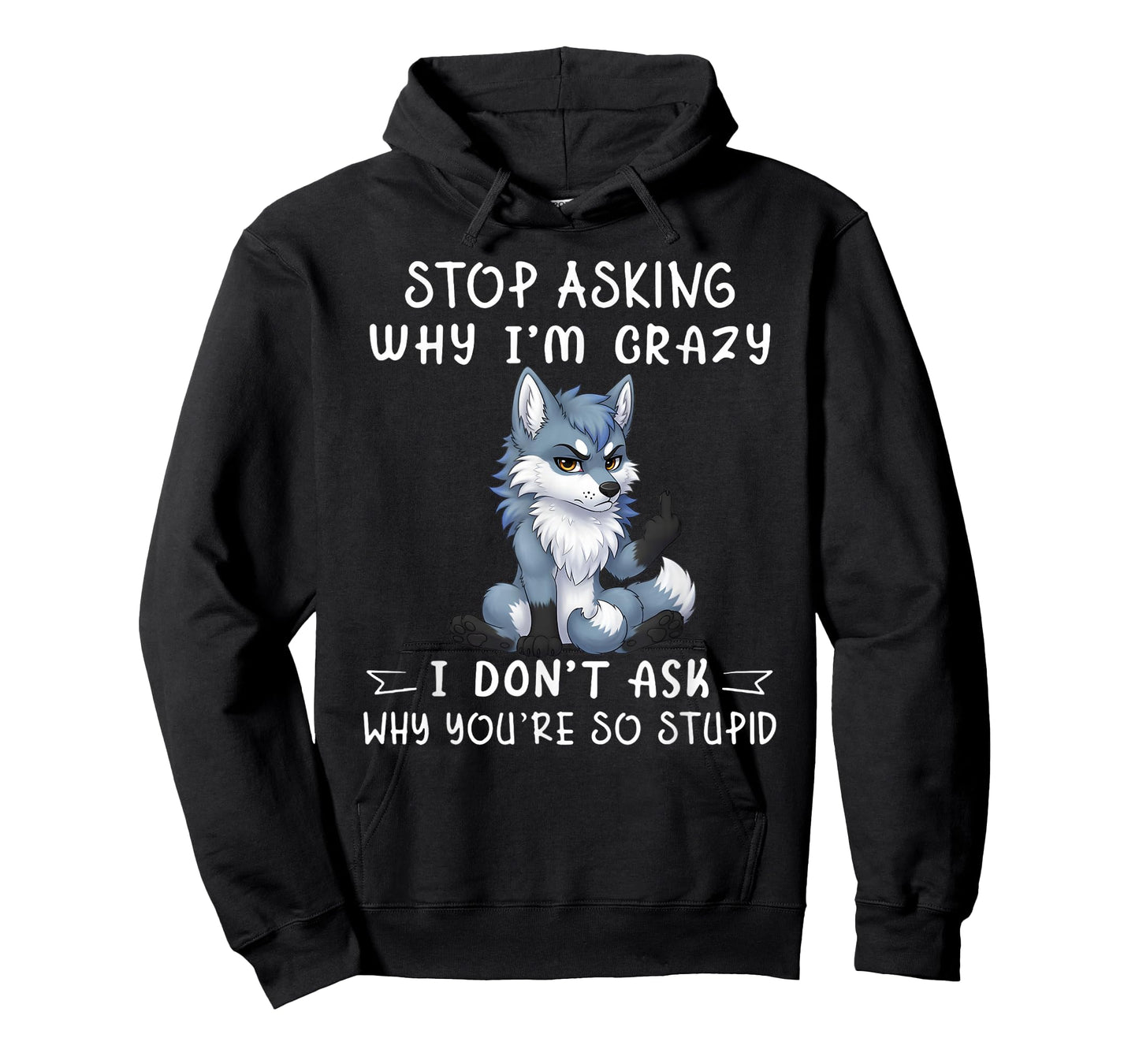 Stop asking why I'm crazy I don't ask why you're so stupid T-Shirt