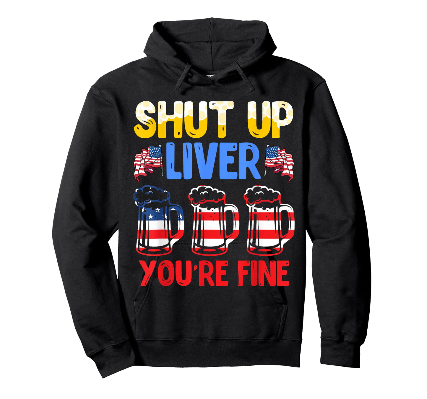 Shut Up Liver You're fine Independence Day USA Drink Fans T-Shirt
