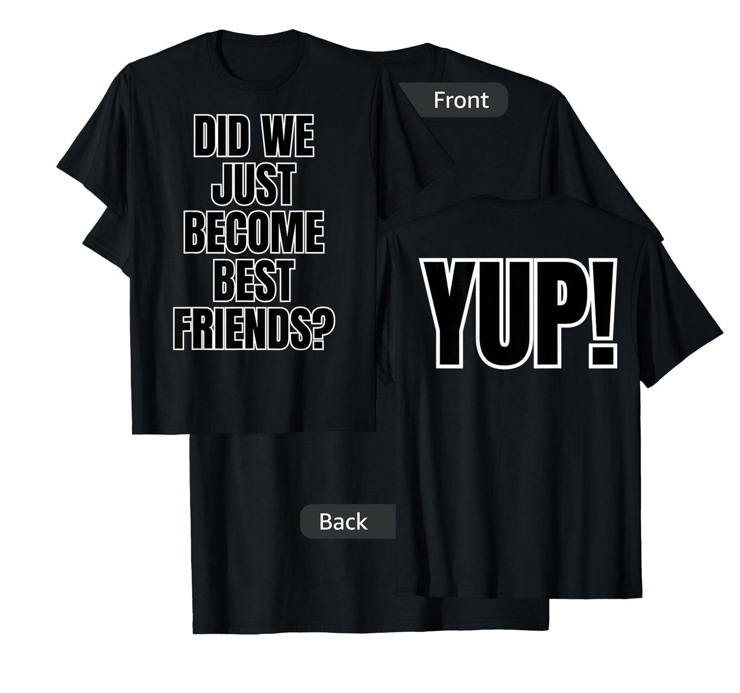 Did We Just Become Best Friends - YUP! labeled on both sides T-Shirt