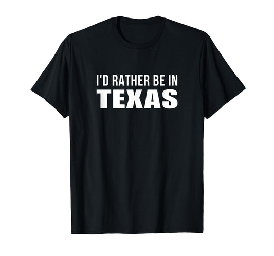 I'd Rather Be In Texas T-Shirt