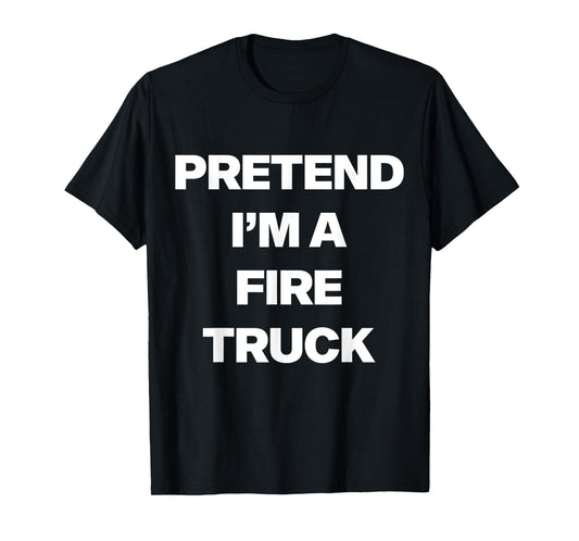 Easy Pretend I'm Fire Truck Costume Gifts Fireman Halloween T-Shirt