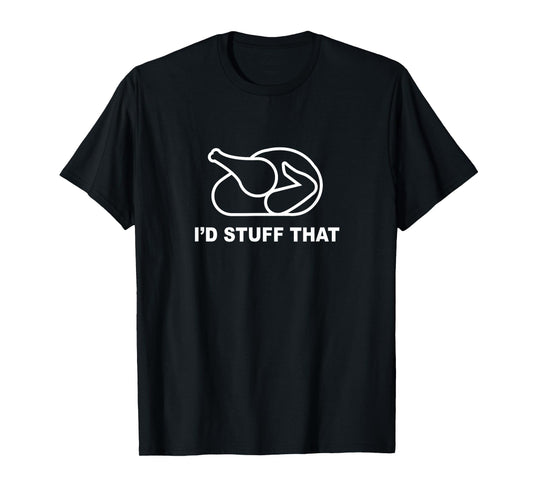 I'd Stuff That Turkey T-Shirt