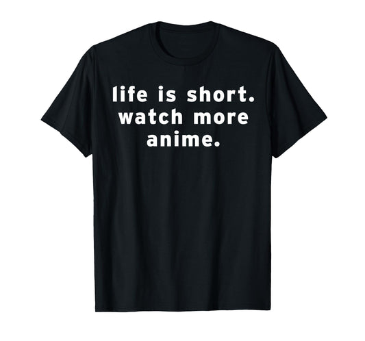 Life Is Short Watch More Anime Funny Weeb Otaku Manga Quotes T-Shirt