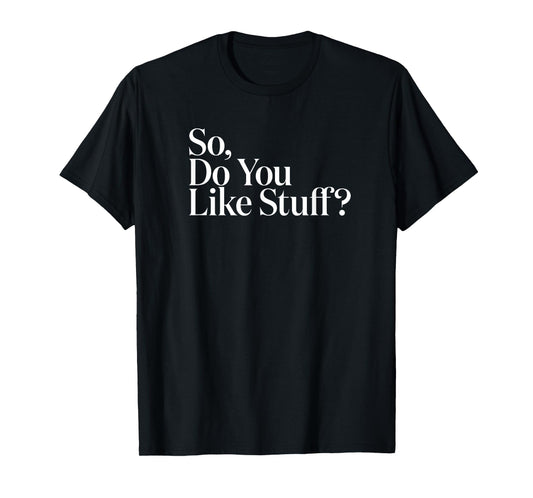 The Original So Do You Like Stuff T-Shirt