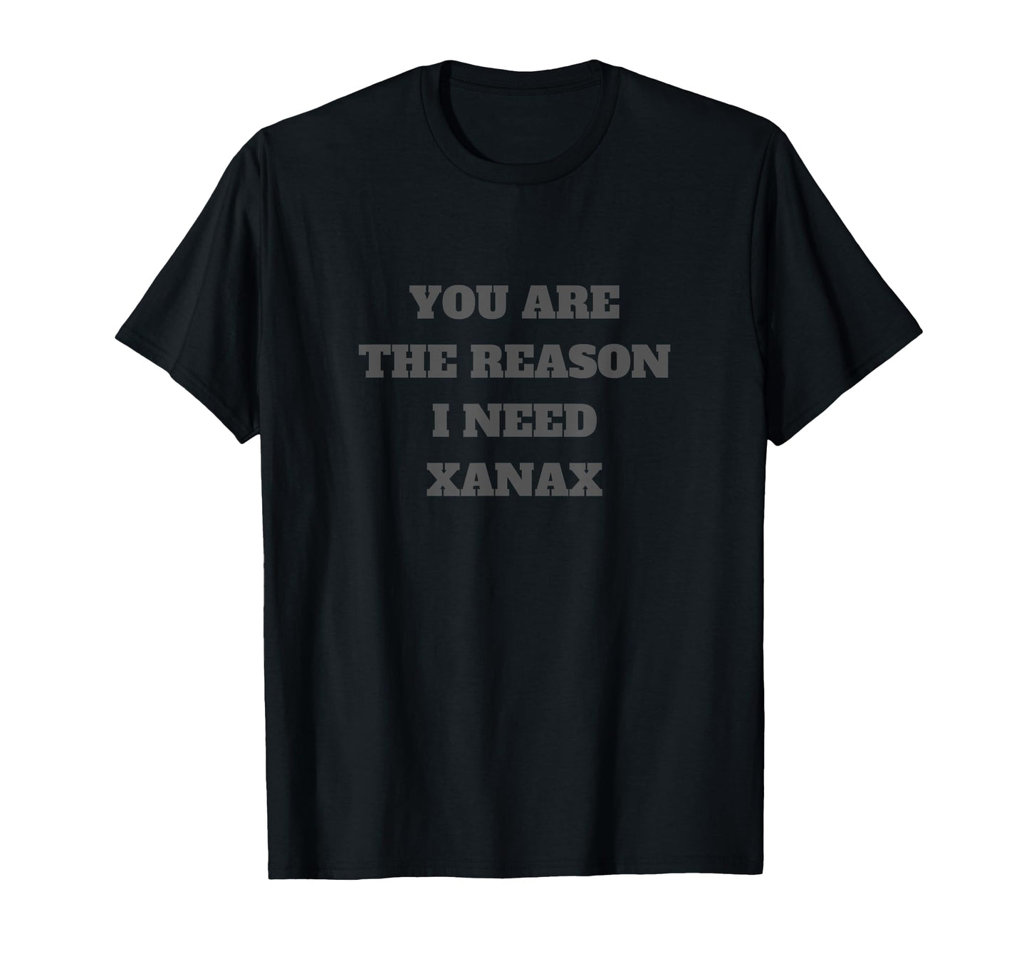 You Are The Reason I Need Xanax T-Shirt