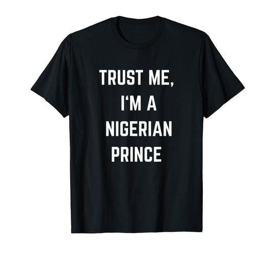Trust Me I'm a Nigerian Prince T-Shirt