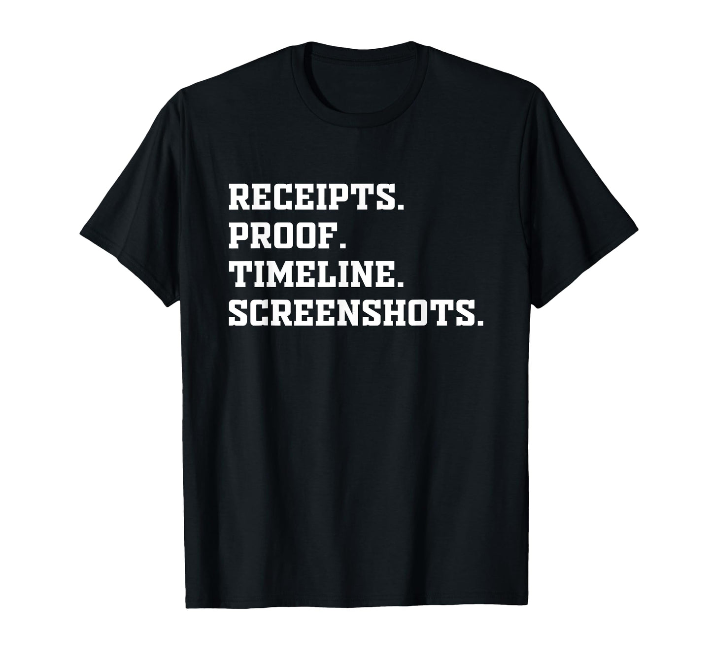 Receipts Proof Timeline Screenshots Shirt Funny Saying T-Shirt