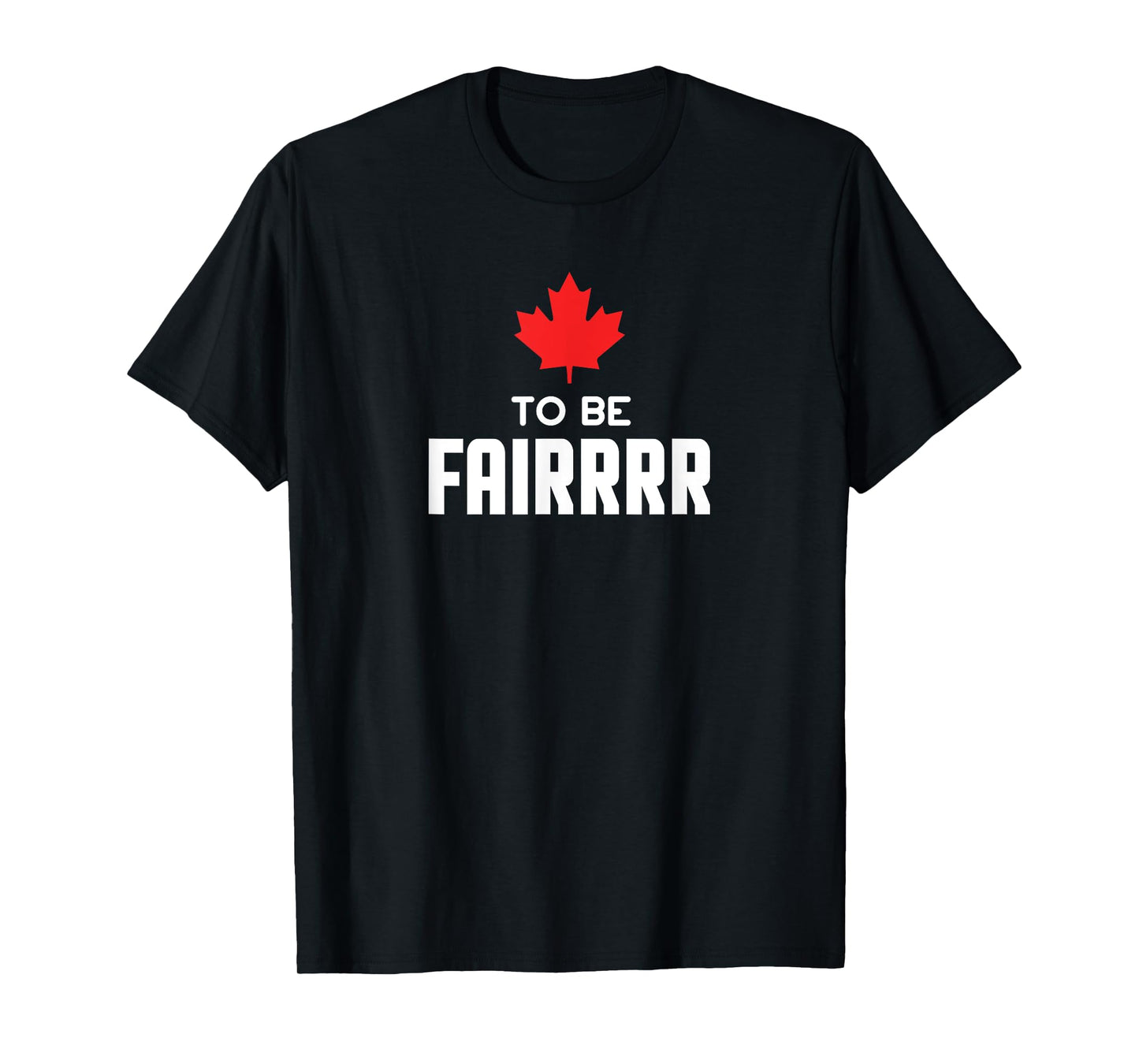 To Be Fair Funny Canadian Greeting T-Shirt