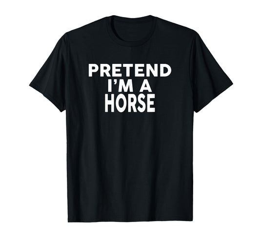 Pretend I'm A HORSE T-Shirt Halloween Costume T-Shirt