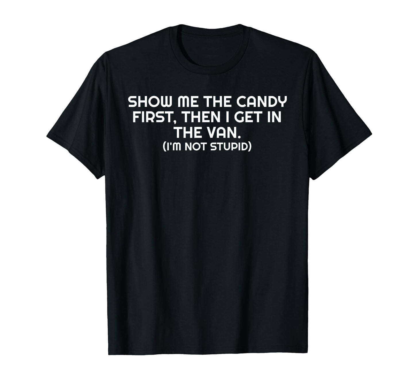 Show Me the Candy First I'm Not Stupid Funny Gift TShirt T-Shirt