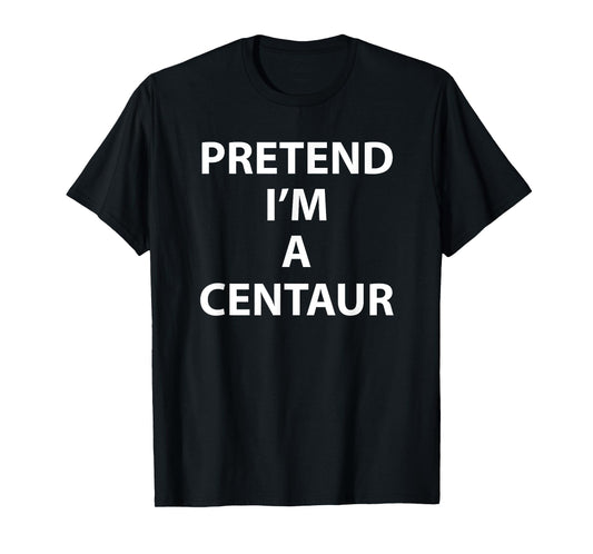Pretend Im a Centaur Halloween Costume Funny Party Humor T-Shirt
