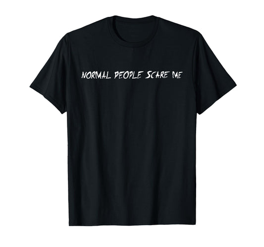 Normal People Scare Me T-Shirt
