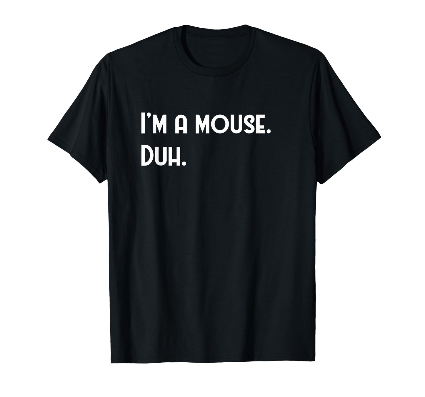 I'm A Mouse. Duh. Fun Halloween Costume T-shirt
