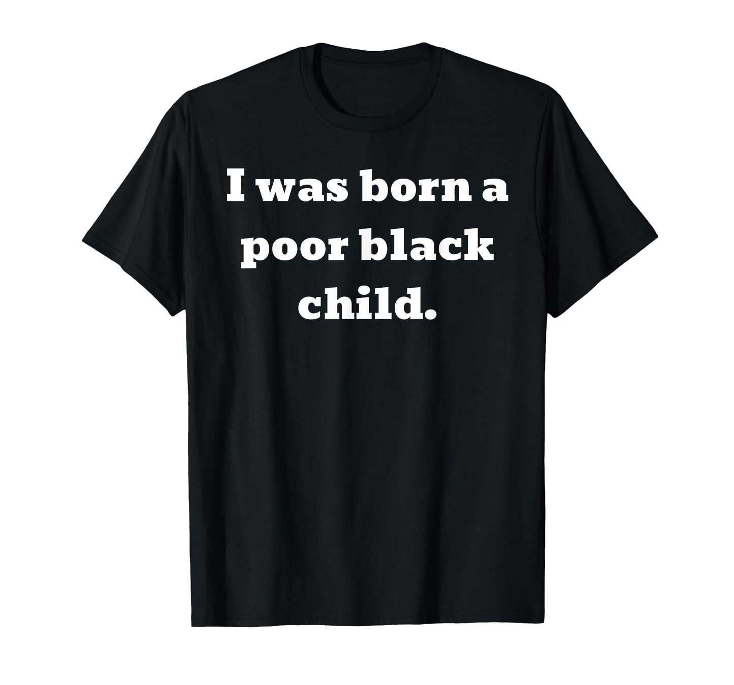 I was born a poor black child T-Shirt