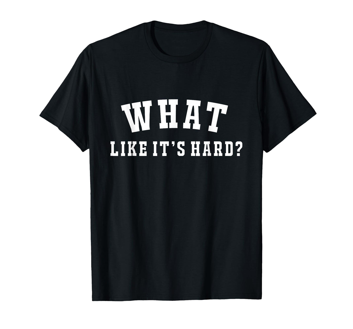 Funny What Like It's Hard T-Shirt