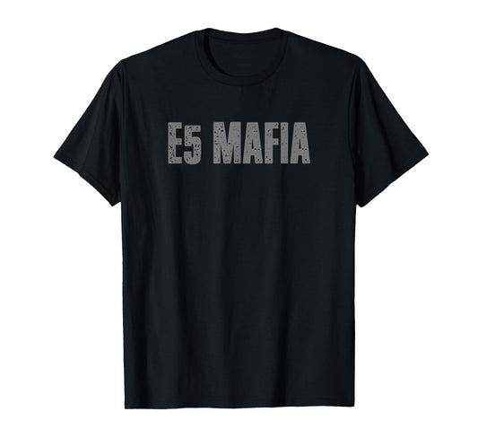 E5 MAFIA Patriotic Bold Funny Loyal United Military Veterans T-Shirt