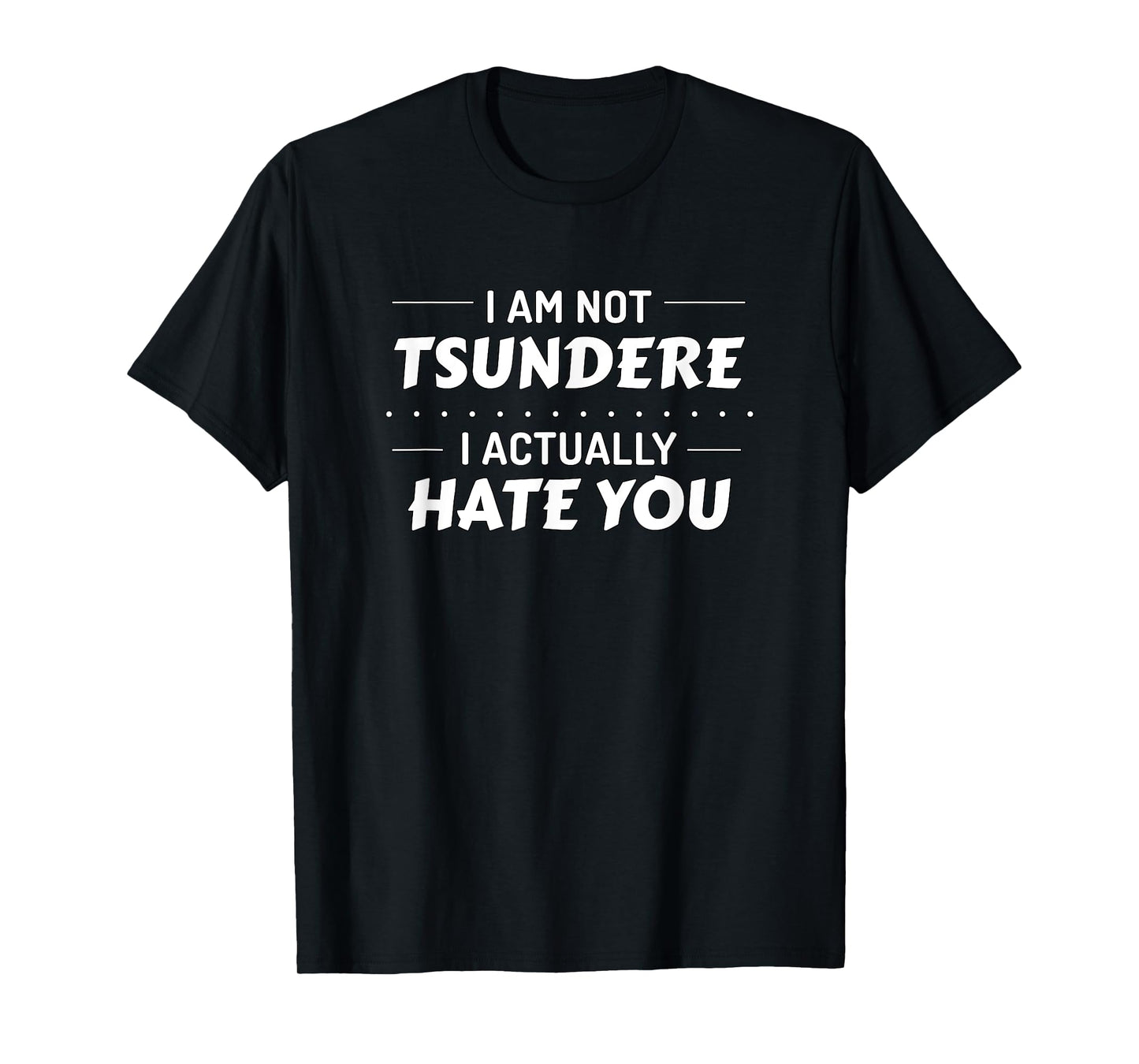 I'm Not Tsundere I Actually Hate You - Anime Meme T-Shirt