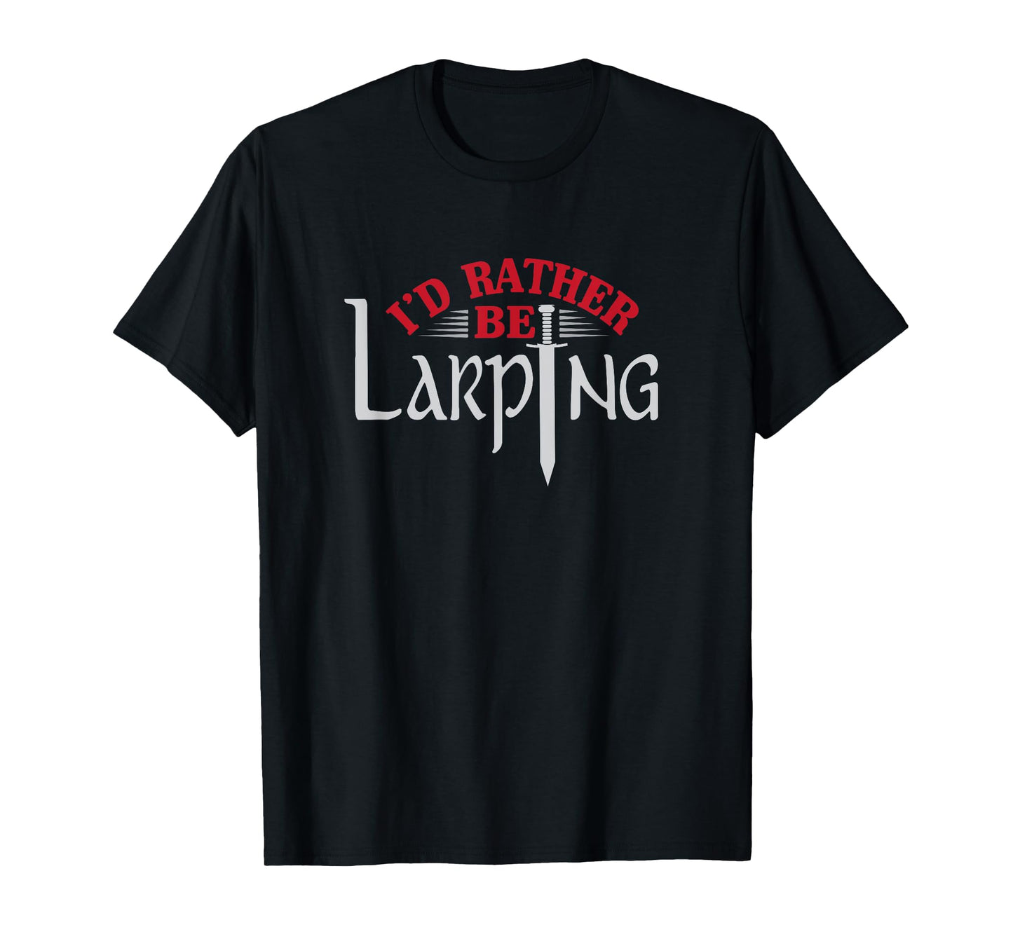 I'd Rather Be Larping Larp Fantasy Sword RPG T-Shirt T-Shirt