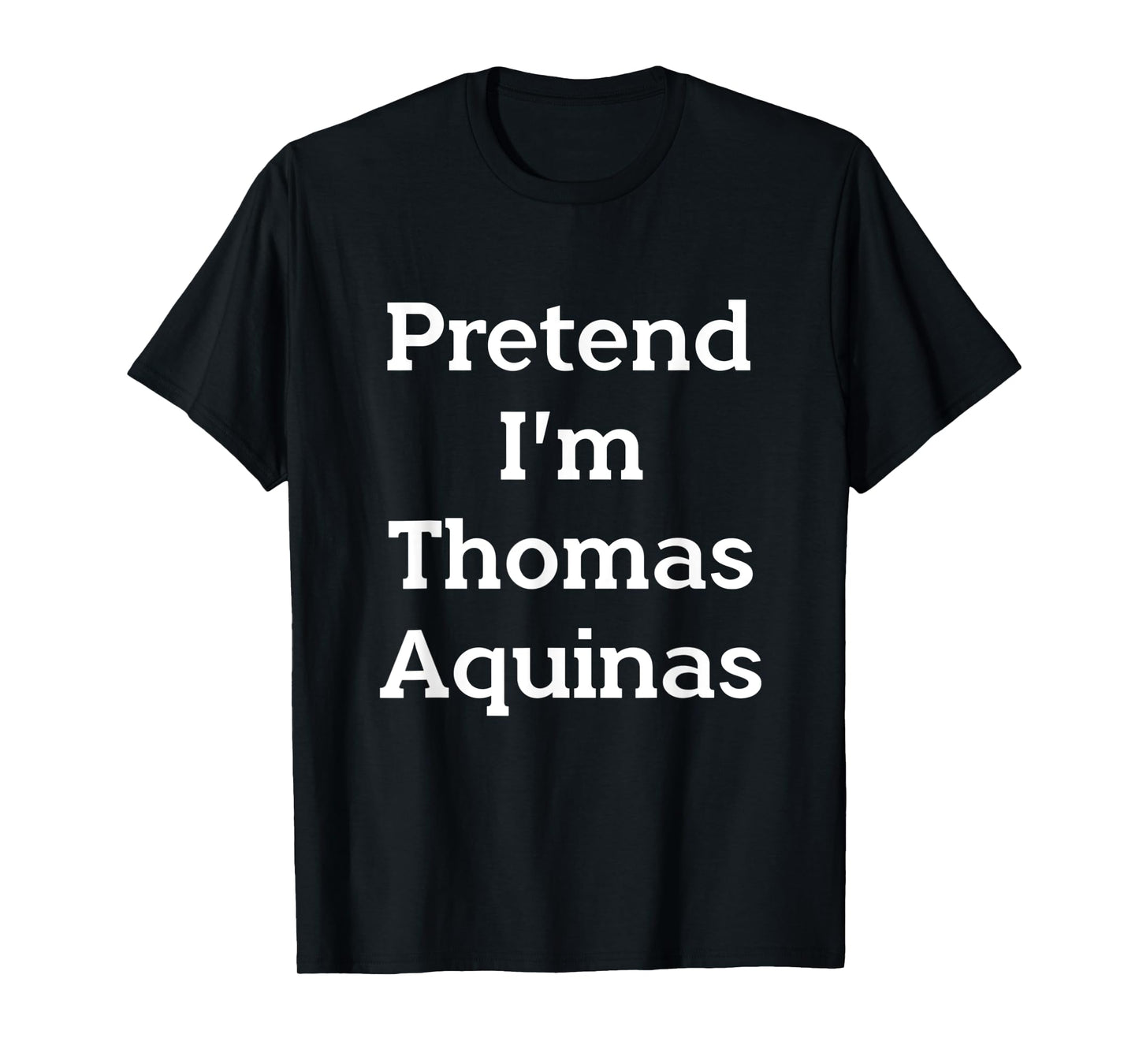 Pretend I'm Thomas Aquinas Costume Funny Halloween Party T-Shirt