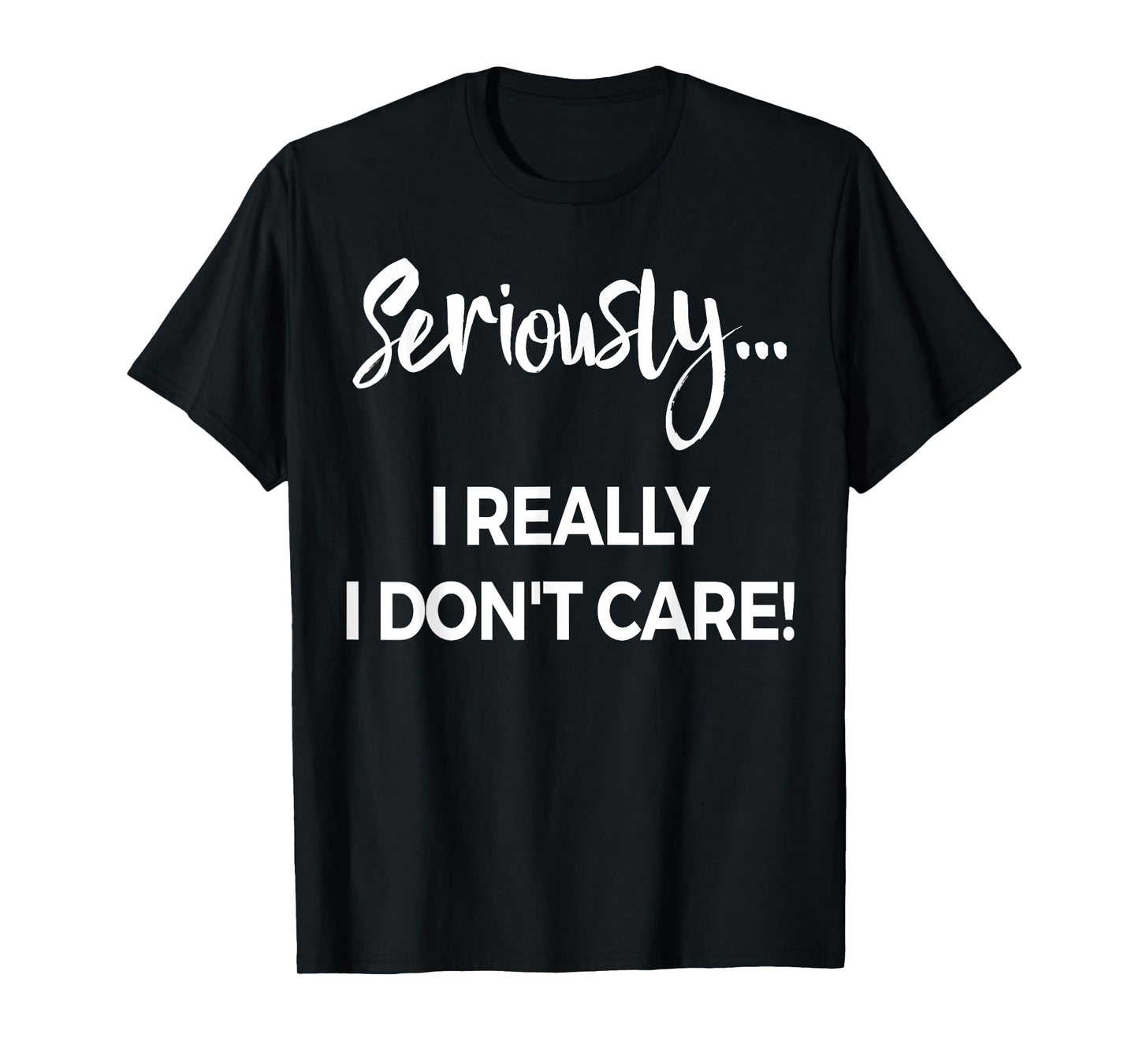 Seriously I Dont Care Tee Shirt Men Anxiety Tee Funny Saying T-Shirt