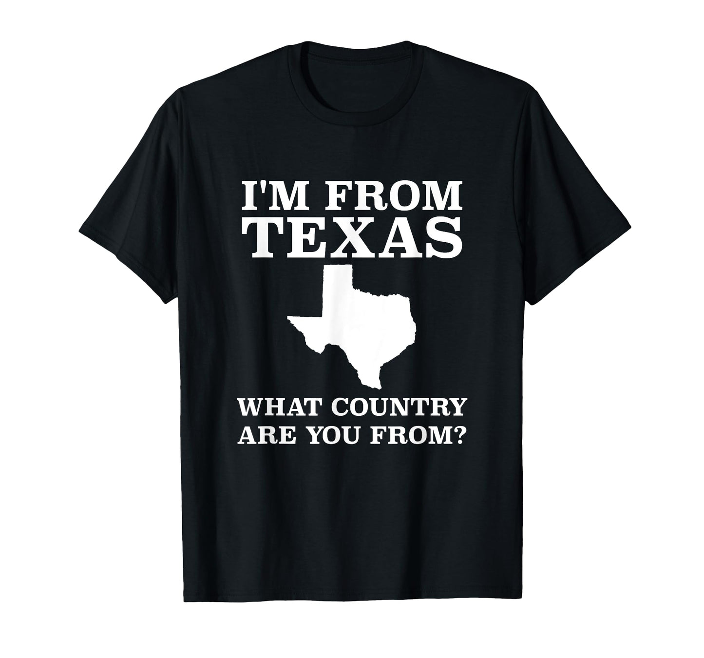 I'm From Texas What Country Are You From T Shirt Texan Gift T-Shirt