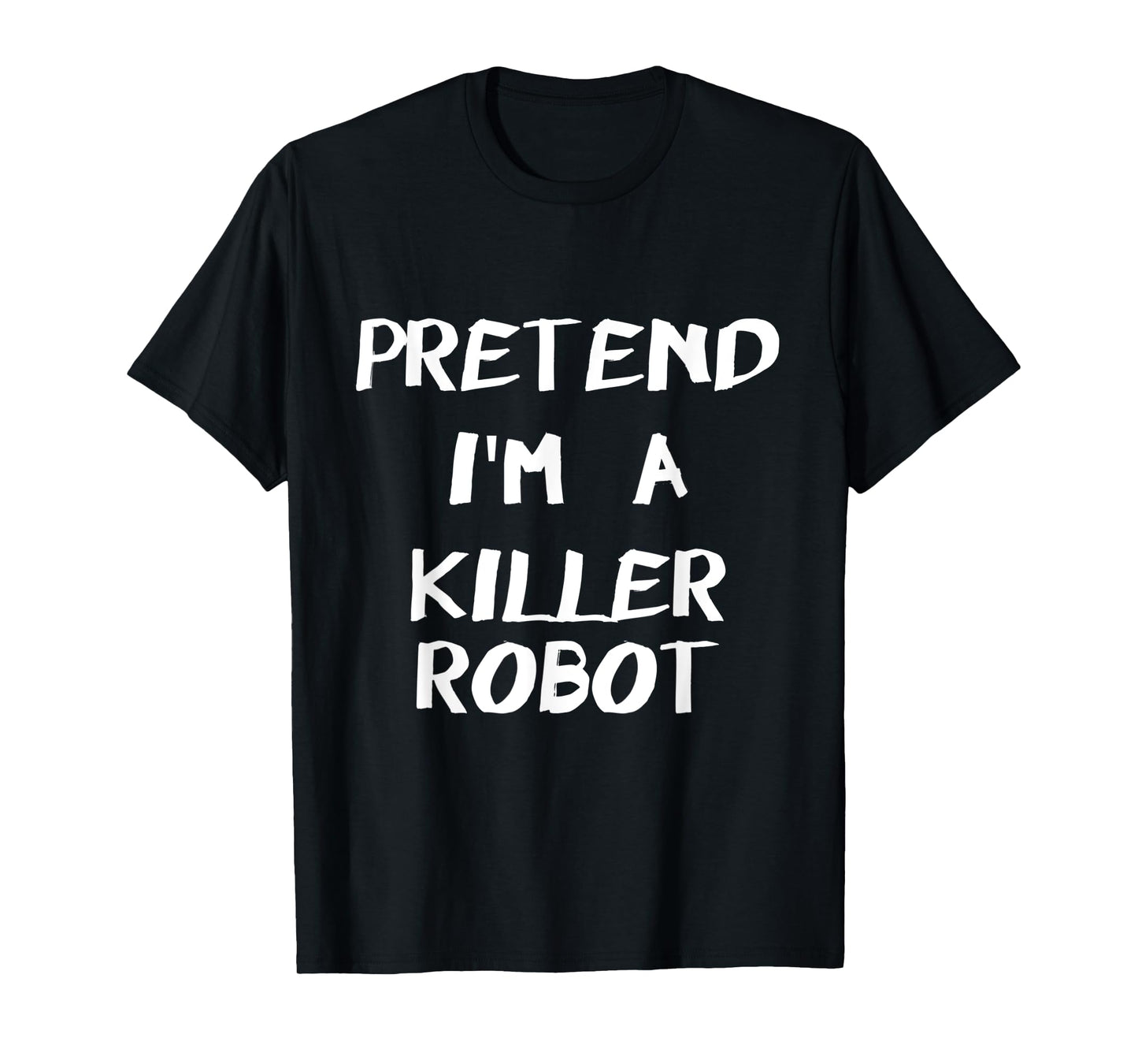 Pretend I'm A Killer Robot Easy & Funny Halloween Costume T-Shirt