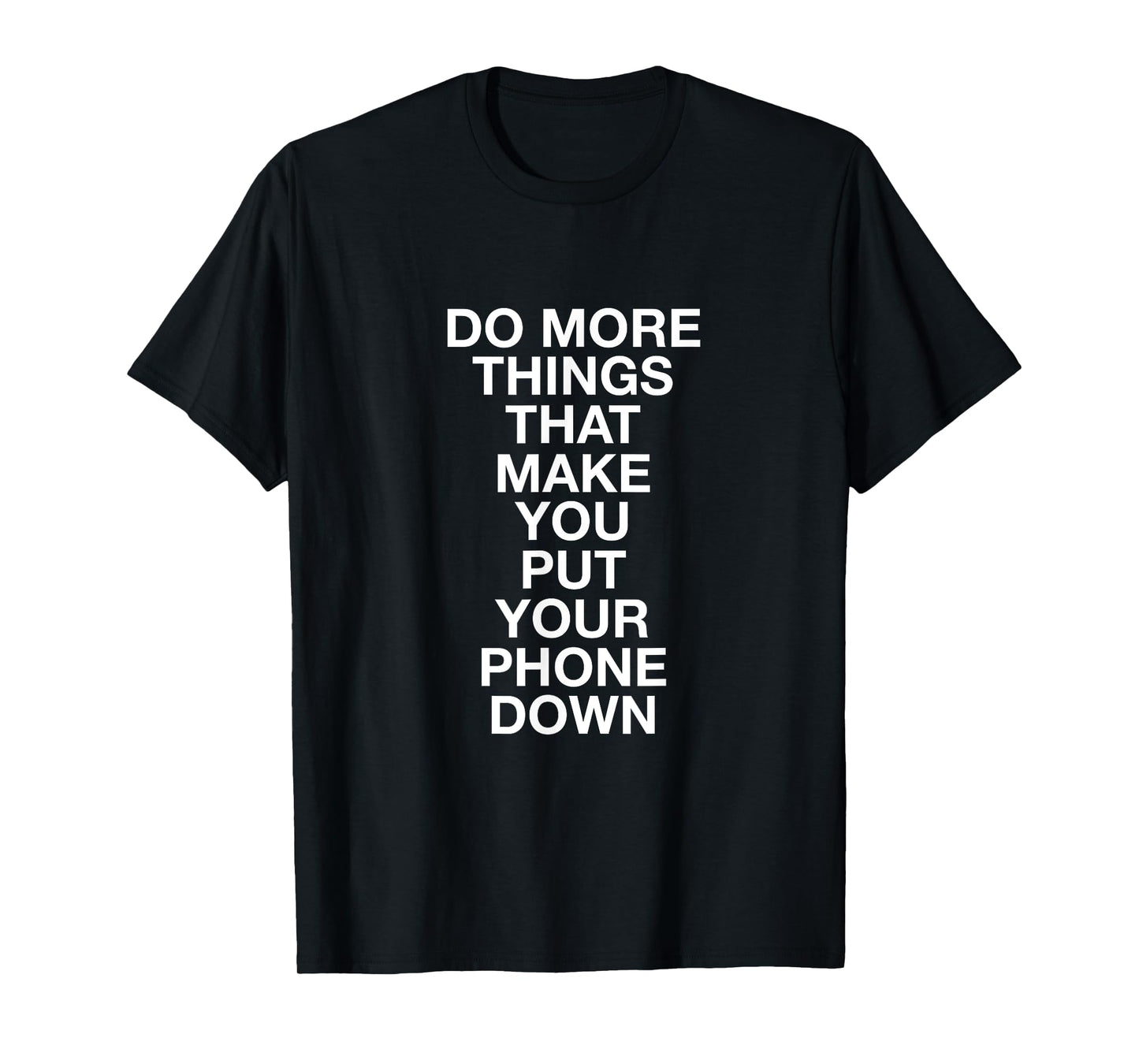 Do More Things That Make You Put Your Phone Down T-Shirt T-Shirt